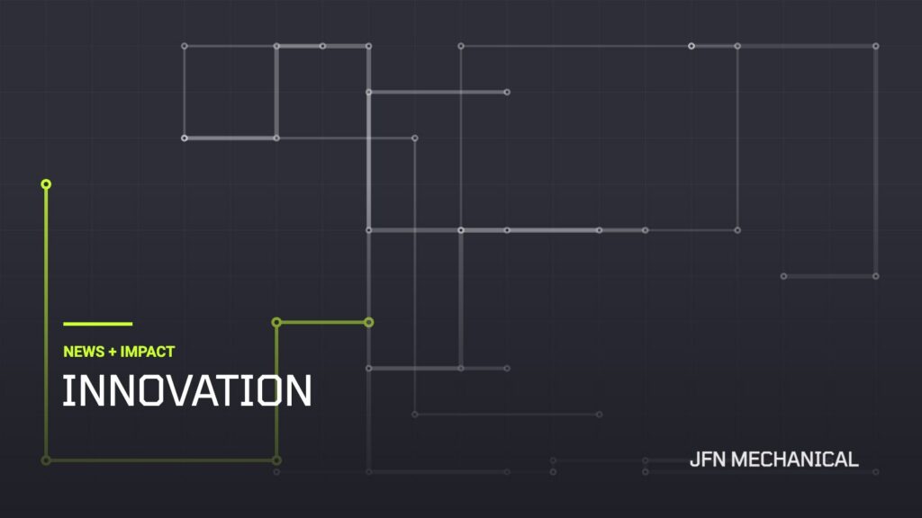 JFN Mechanical News + Impact: Innovation